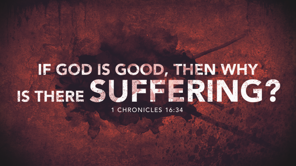 If God Is Good, Then Why Is There Suffering? – Part Two