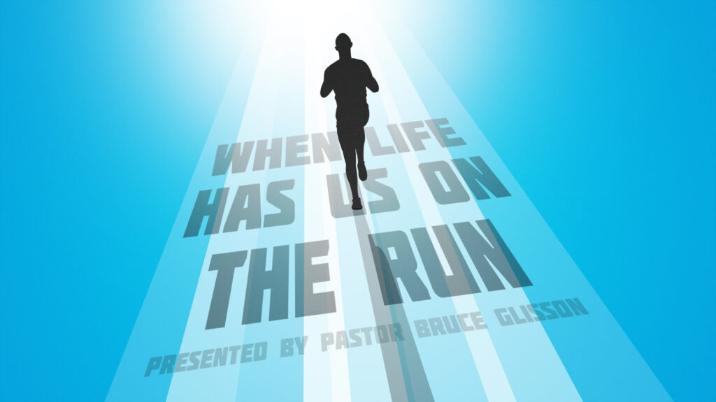 When Life Has You On The Run